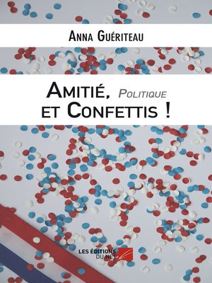 cover image of Amitié, Politique et Confettis--Une campagne électorale municipale